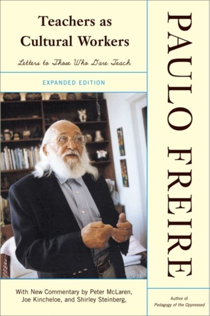 Teachers As Cultural Workers : Letters to Those Who Dare Teach With New Commentary by Peter McLaren, Joe L. Kincheloe, and Shirley Steinberg Expanded Edition
