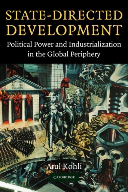 State-Directed Development : Political Power and Industrialization in the Global Periphery