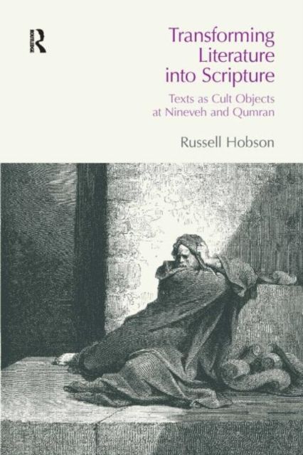 Transforming Literature into Scripture : Texts as Cult Objects at Ninevah and Qumran