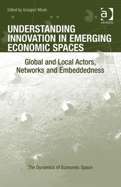 Understanding Innovation in Emerging Economic Spaces : Global and Local Actors, Networks and Embeddedness