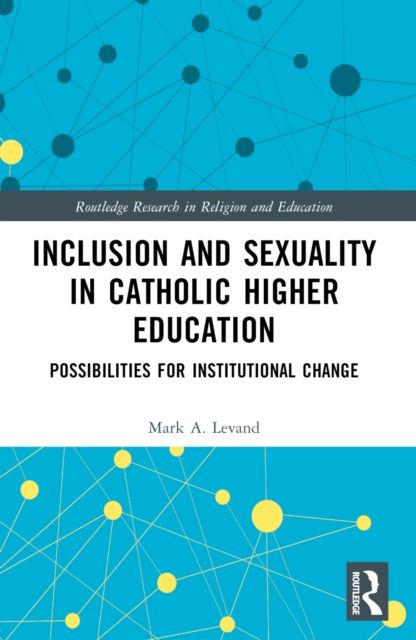 Inclusion and Sexuality in Catholic Higher Education : Possibilities for Institutional Change