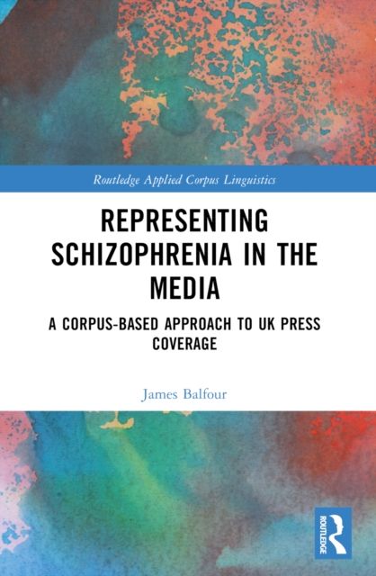 Representing Schizophrenia in the Media : A Corpus-Based Approach to UK Press Coverage