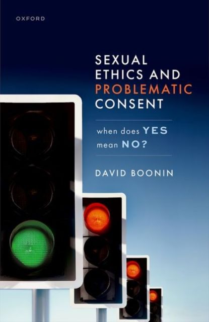 Sexual Ethics and Problematic Consent : When Does Yes Mean No?