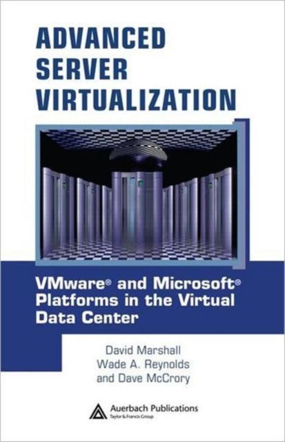 Advanced Server Virtualization : VMware and Microsoft Platforms in the Virtual Data Center