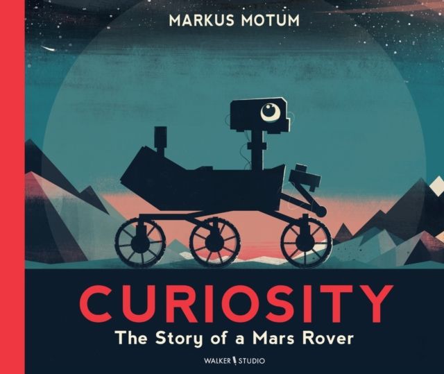 Curiosity: The Story of a Mars Rover : Packed with incredible facts and stunning illustrations, perfect for space fans age 6+
