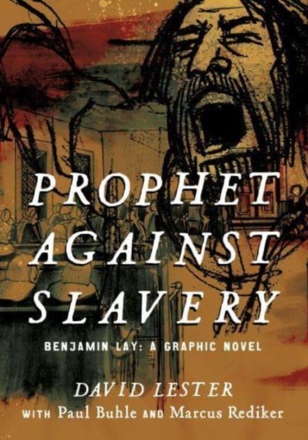 Prophet against Slavery : Benjamin Lay, A Graphic Novel