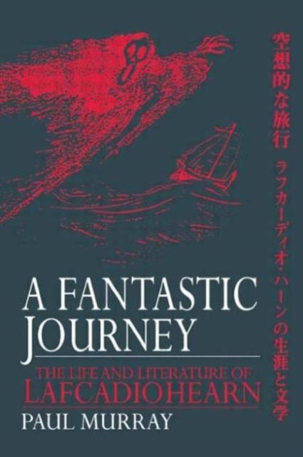 A Fantastic Journey : The Life and Literature of Lafcadio Hearn