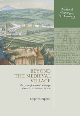 Beyond the Medieval Village : The Diversification of Landscape Character in Southern Britain