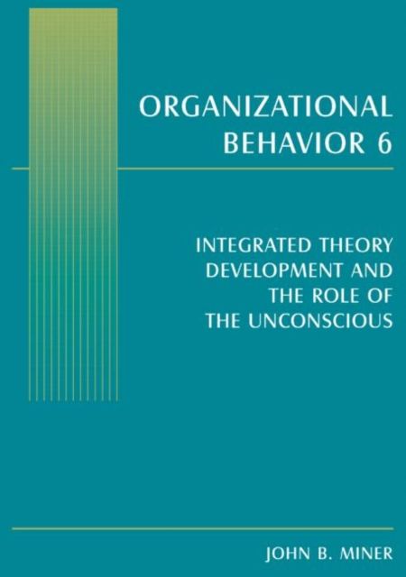 Organizational Behavior 6 : Integrated Theory Development and the Role of the Unconscious