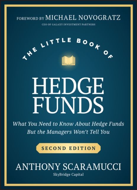 The Little Book of Hedge Funds : What You Need to Know About Hedge Funds, but the Managers Won't Tell You