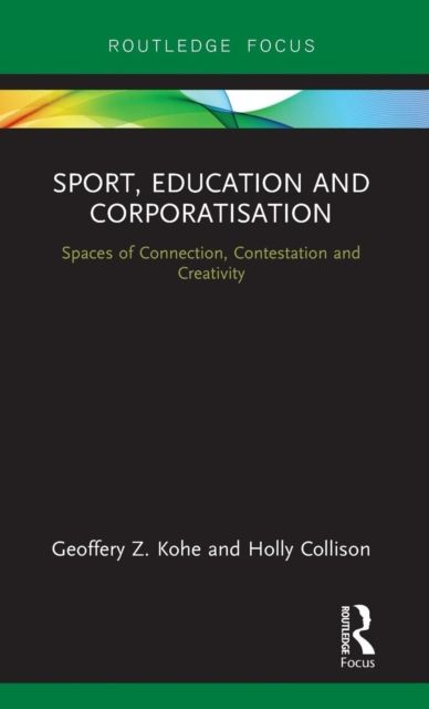Sport, Education and Corporatisation : Spaces of Connection, Contestation and Creativity