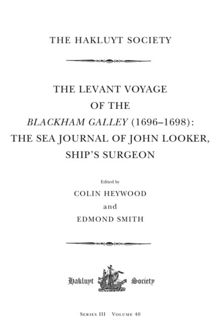 The Levant Voyage of the Blackham Galley (1696-1698) : The Sea Journal of John Looker, Ship’s Surgeon