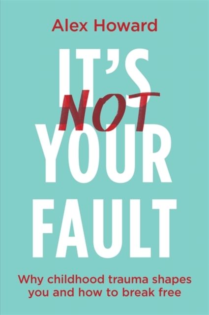 Forsidebilde av It's not your fault : why childhood trauma shapes you and how to break free