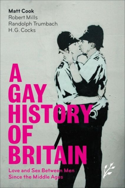A Gay History of Britain : Love and Sex Between Men Since the Middle Ages