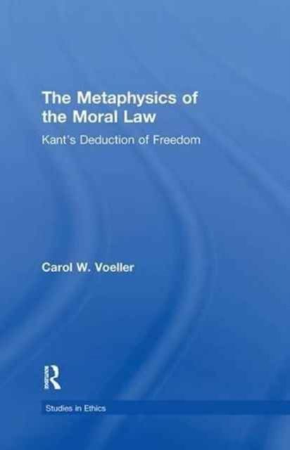 The Metaphysics of the Moral Law : Kant's Deduction of Freedom