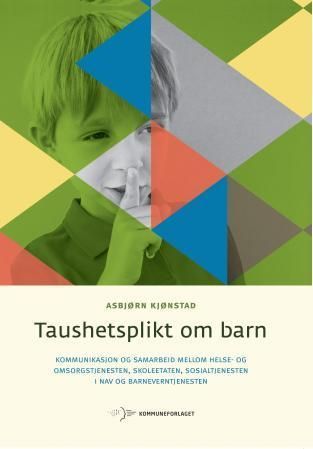 Taushetsplikt om barn : kommunikasjon og samarbeid mellom helse- og omsorgstjenesten, skoleetaten, sosialtjenesten i NAV og barneverntjenesten