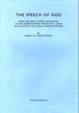 The speech of God : from the meta-cosmic beginnings to the forthcoming terrestrial crisis in an attempt at human understanding