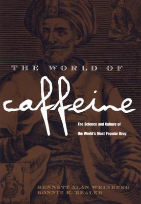 The World of Caffeine : The Science and Culture of the World's Most Popular Drug