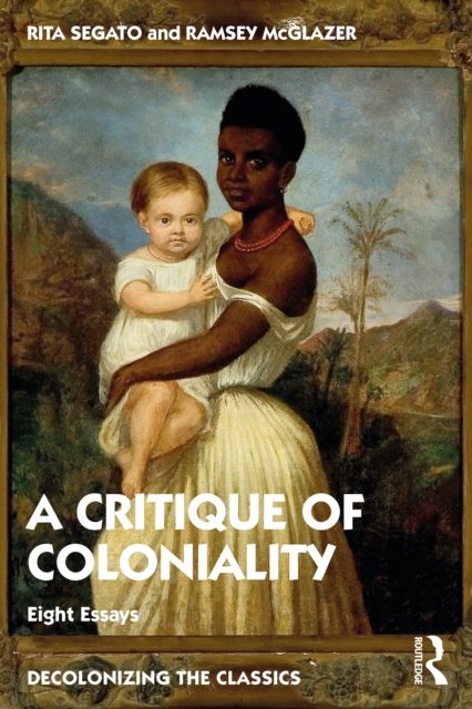 The Critique of Coloniality : Eight Essays