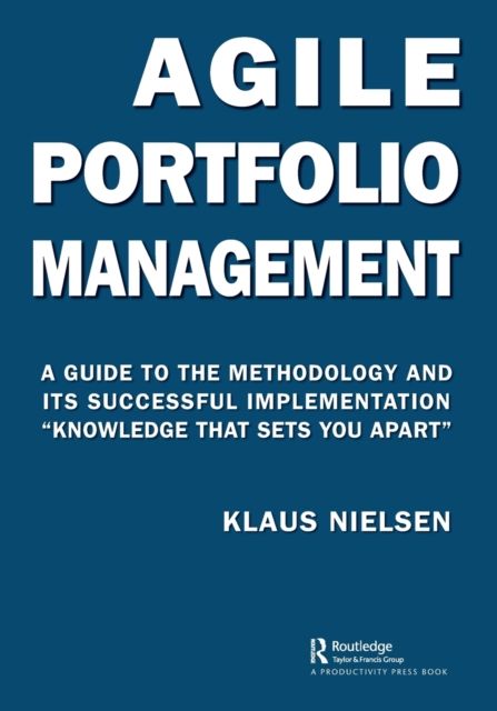 Agile Portfolio Management : A Guide to the Methodology and Its Successful Implementation “Knowledge That Sets You Apart”