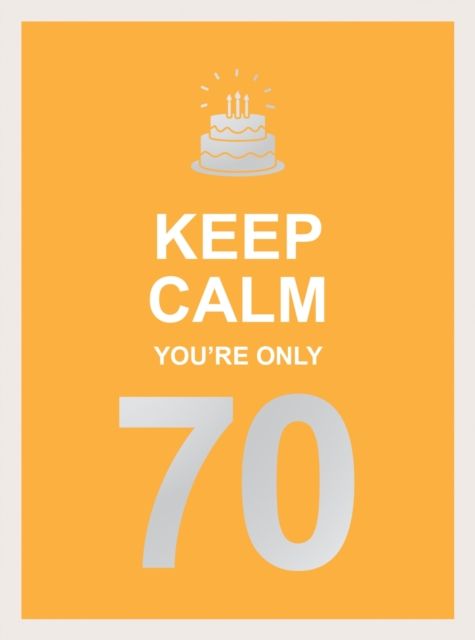 Keep Calm You're Only 70 : Wise Words for a Big Birthday