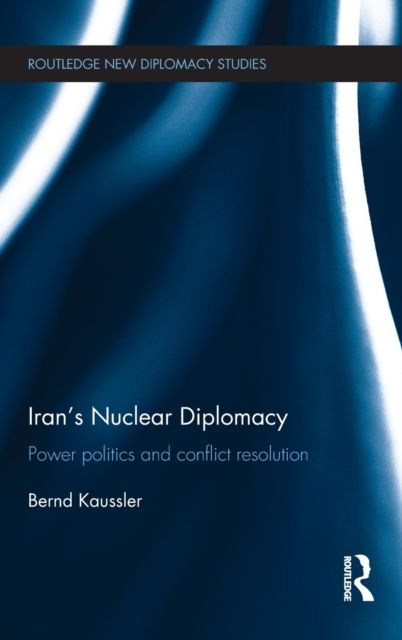 Iran's Nuclear Diplomacy : Power politics and conflict resolution