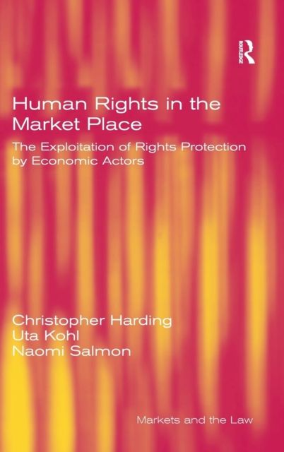 Human Rights in the Market Place : The Exploitation of Rights Protection by Economic Actors
