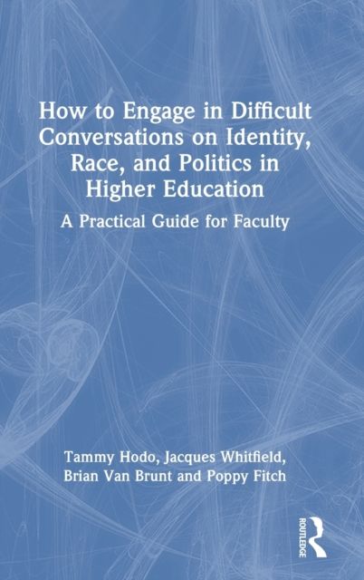 How to Engage in Difficult Conversations on Identity, Race, and Politics in Higher Education : A Practical Guide for Faculty