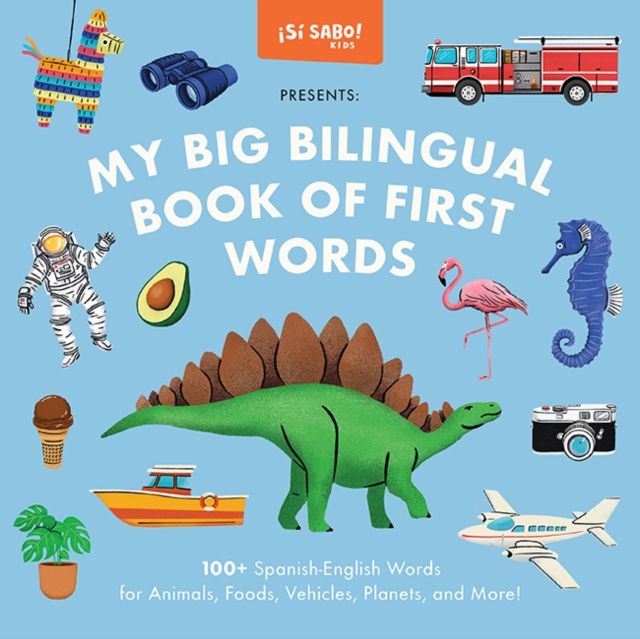 My Big Bilingual Book of First Words : 100+ English-Spanish Words for Animals, Foods, Vehicles, Planets, and More!