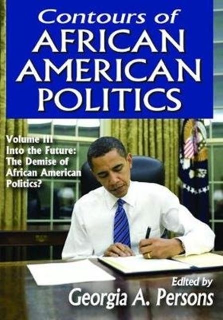 Contours of African American Politics : Volume 3, Into the Future: The Demise of African American Politics?