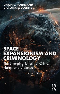 Space Expansionism and Criminology : The Emerging Terrain of Crime, Harm, and Violence