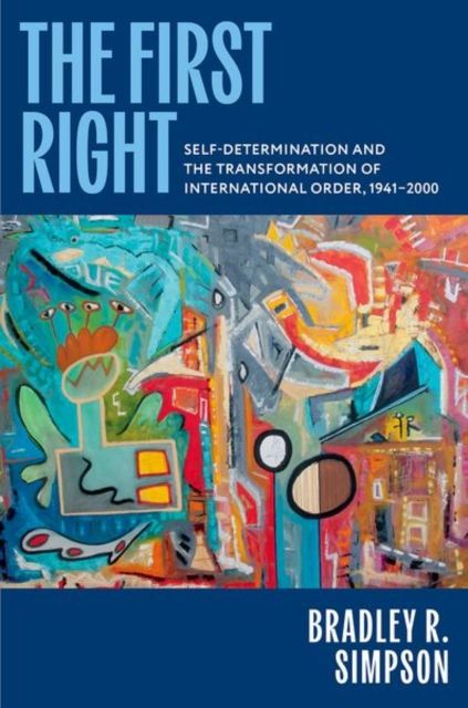 Forsidebilde av The First Right : Self-Determination and the Transformation of International Order, 1941–2000