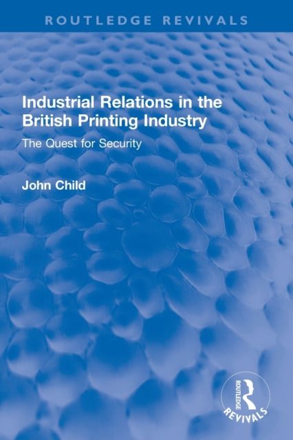Industrial Relations in the British Printing Industry : The Quest for Security