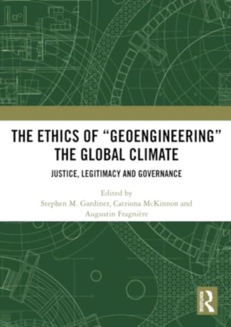 The Ethics of “Geoengineering” the Global Climate : Justice, Legitimacy and Governance
