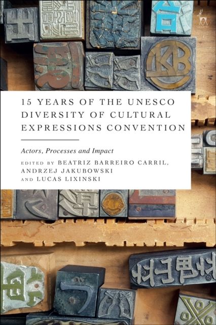 15 Years of the UNESCO Diversity of Cultural Expressions Convention : Actors, Processes and Impact