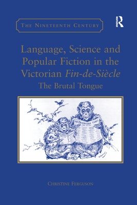Language, Science and Popular Fiction in the Victorian Fin-de-Siecle : The Brutal Tongue