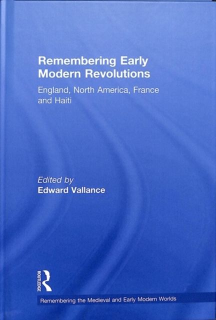 Remembering Early Modern Revolutions : England, North America, France and Haiti