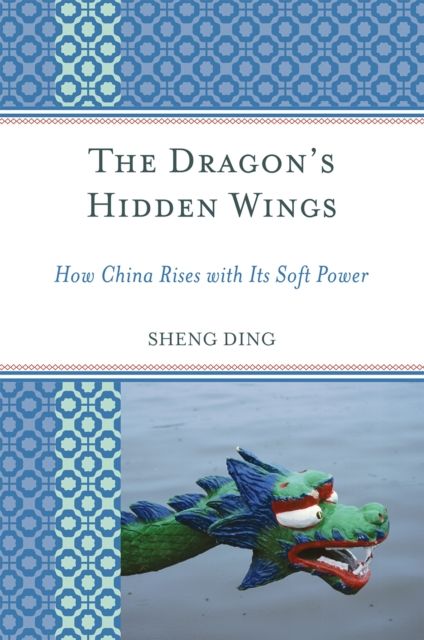 The Dragon's Hidden Wings : How China Rises with Its Soft Power