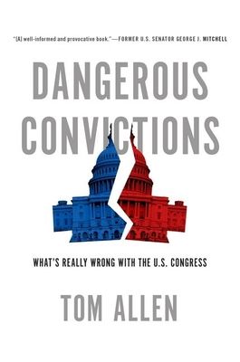 Dangerous Convictions : What's Really Wrong with the U.S. Congress