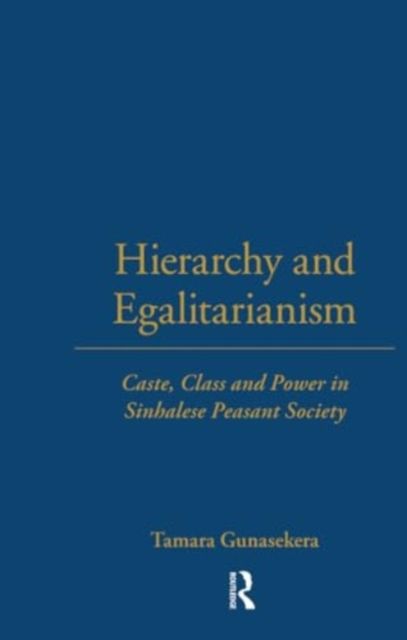 Hierarchy and Egalitarianism : Caste, Class and Power in Sinhalese Peasant Society