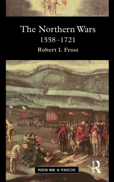 The Northern Wars : War, State and Society in Northeastern Europe, 1558 - 1721