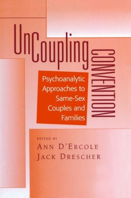 Uncoupling Convention : Psychoanalytic Approaches to Same-Sex Couples and Families
