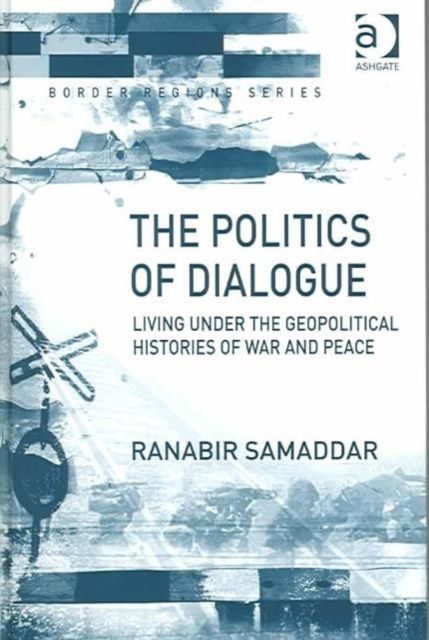 The Politics of Dialogue : Living Under the Geopolitical Histories of War and Peace
