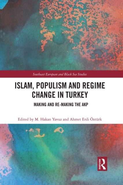 Islam, Populism and Regime Change in Turkey : Making and Re-making the AKP