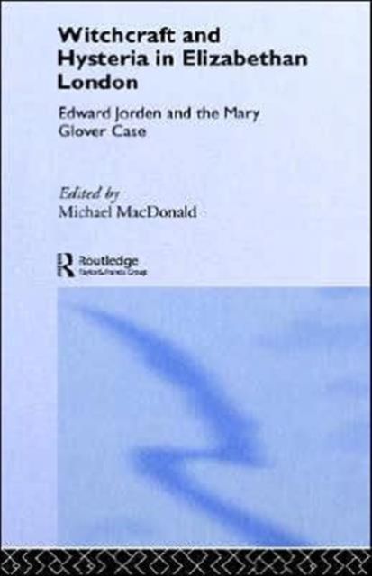 Witchcraft and Hysteria in Elizabethan London : Edward Jorden and the Mary Glover Case