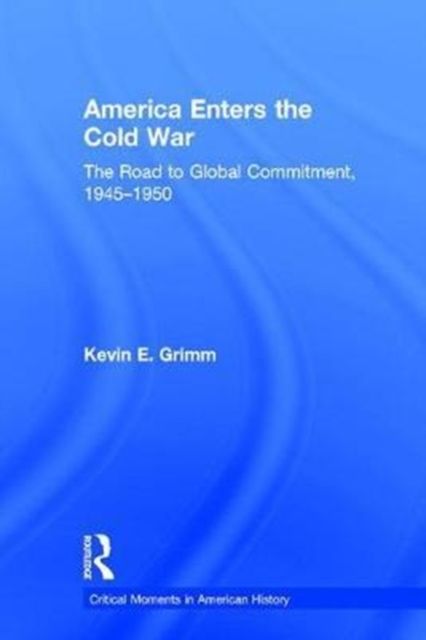 America Enters the Cold War : The Road to Global Commitment, 1945–1950