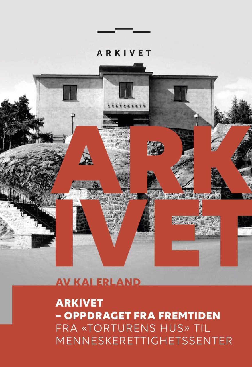 Arkivet - oppdraget fra fremtiden : fra "torturens hus" til menneskerettighetssenter