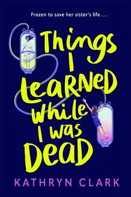 Things I Learned While I Was Dead : Discover the heart-wrenching YA sci-fi about sisterhood and the ethics of medical science