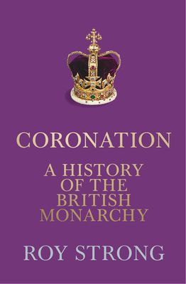 Coronation : A History of the British Monarchy