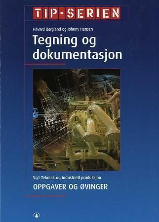 Tegning og dokumentasjon : oppgaver og øvinger : vg1 teknikk og industriell produksjon
